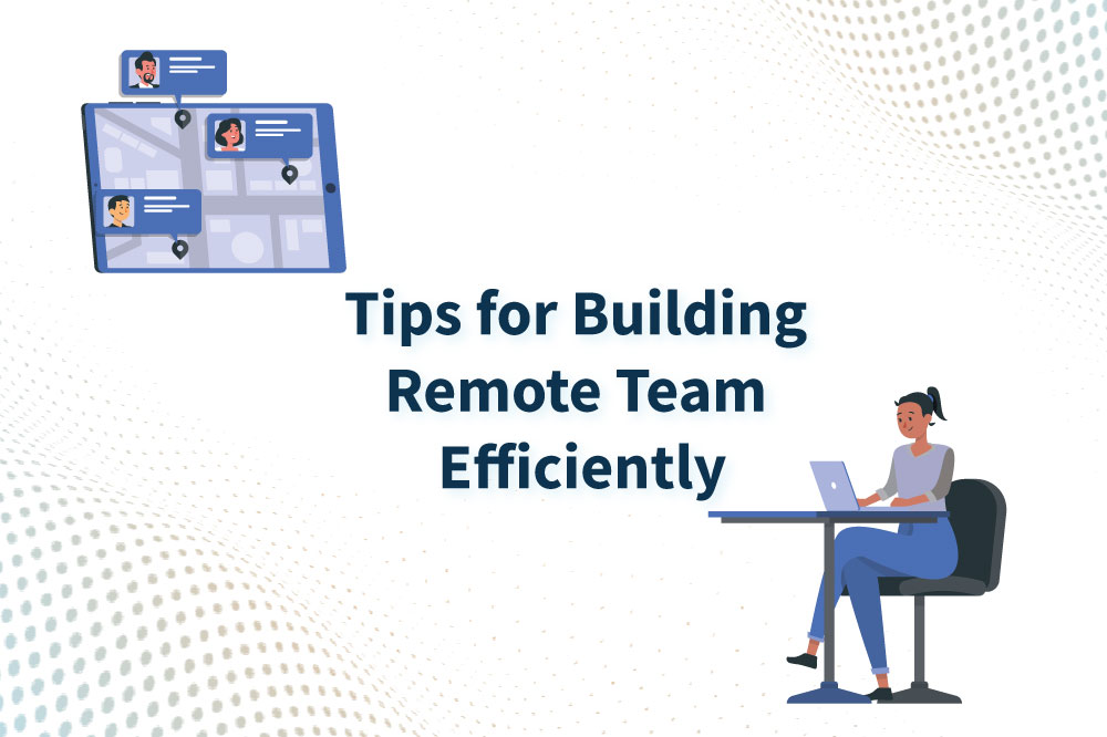 Tips for Building Remote Teams Efficiently