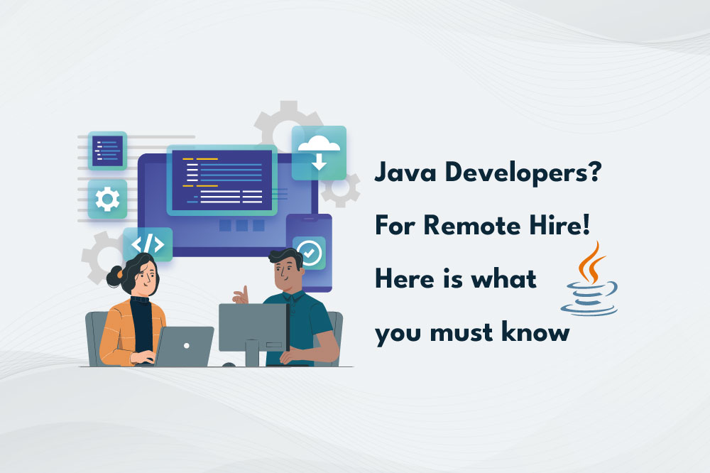 Java Developers? For Remote Hire! - Here is What You Must Know