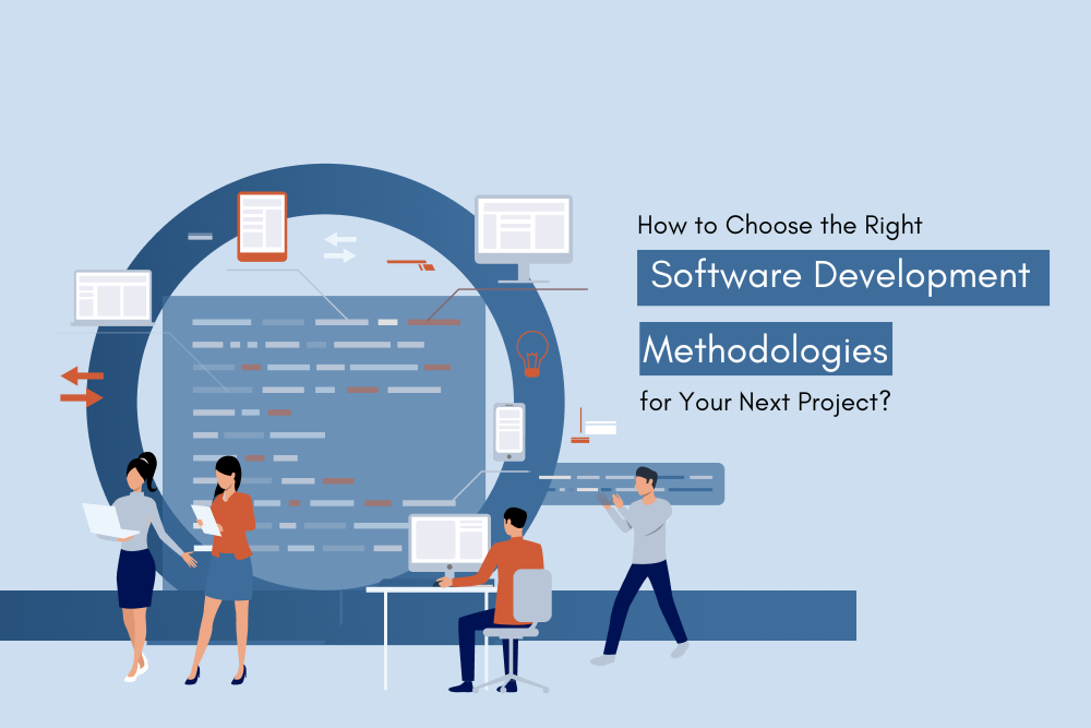 How to Choose the Right Software Development Methodologies for Your Next Project?