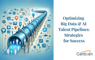 Optimizing Big Data and AI Talent Pipelines: Strategies for Success with Centizen Inc's Expertise