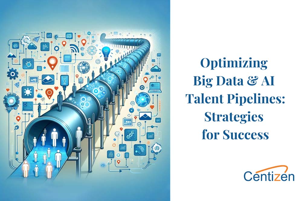Optimizing Big Data and AI Talent Pipelines: Strategies for Success with Centizen Inc's Expertise
