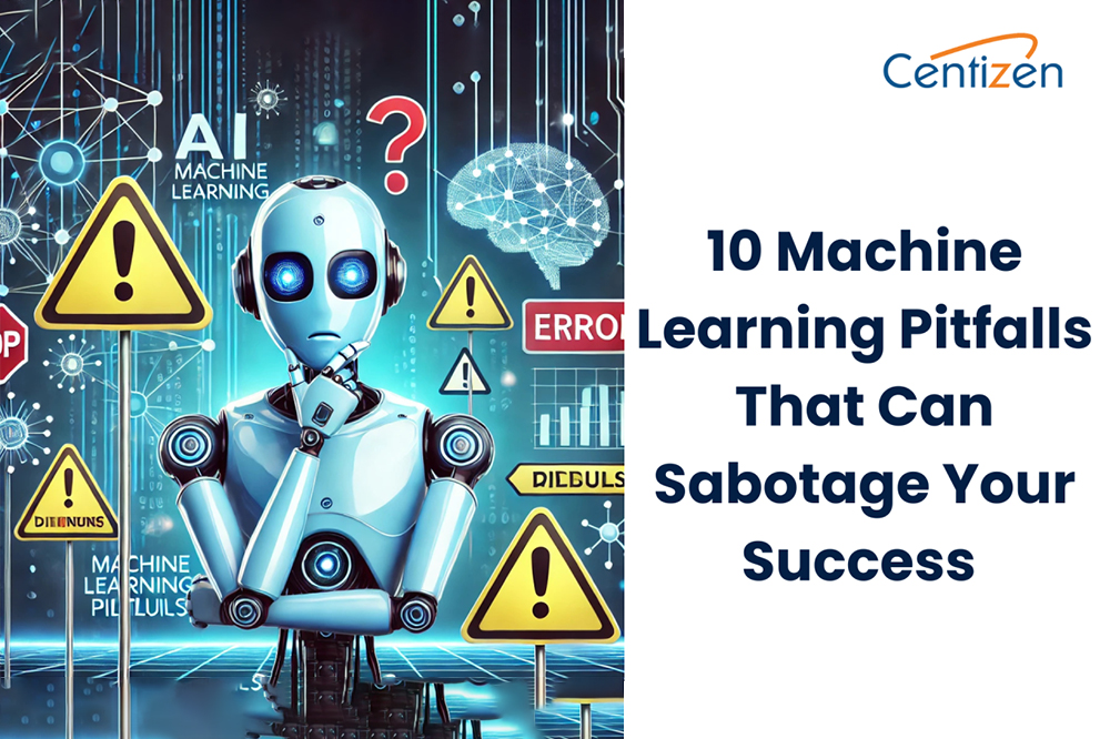 10 Machine Learning Pitfalls That Can Sabotage Your Success – And How to Avoid Them