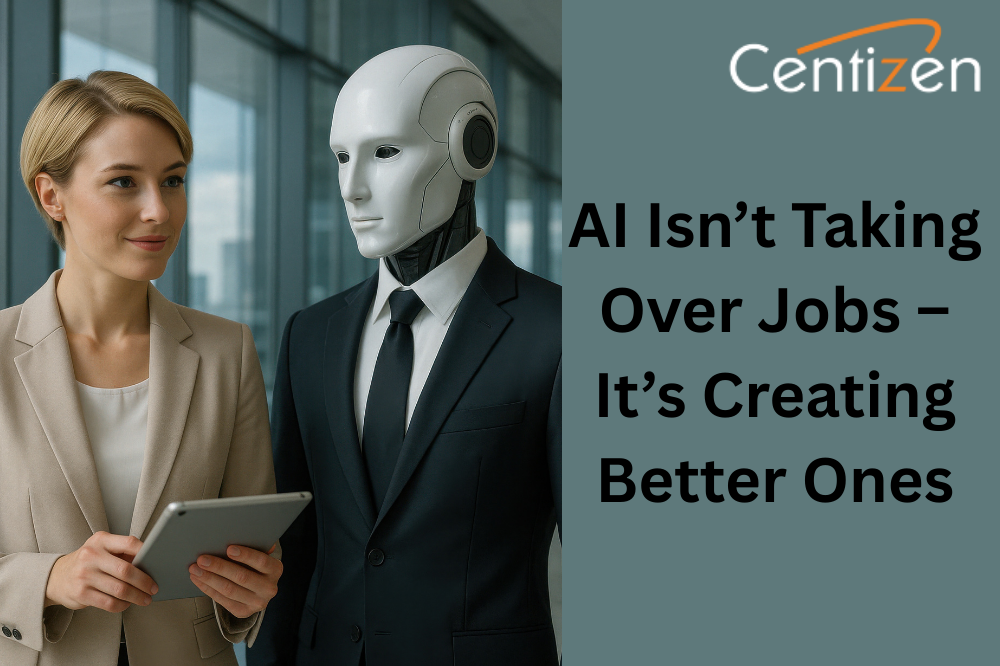 AI Isn’t Taking Over Jobs – It’s Creating Better Ones