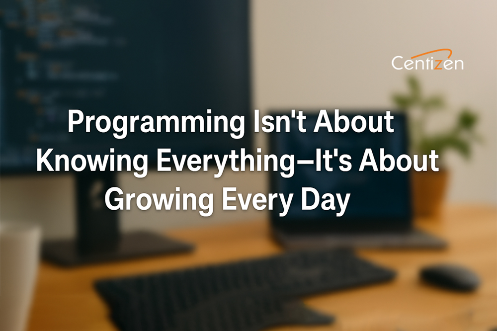 Programming Isn’t About Knowing Everything—It’s About Growing Every Day Programming Isn’t About Knowing Everything—It’s About Growing Every Day